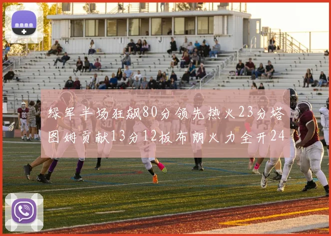 绿军半场狂飙80分领先热火23分塔图姆贡献13分12板布朗火力全开24分