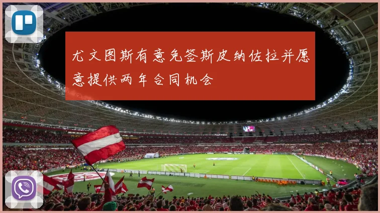 尤文图斯有意免签斯皮纳佐拉并愿意提供两年合同机会